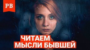 О ЧЁМ ДУМАЕТ ТВОЯ БЫВШАЯ | ПРИМЕРЫ ИЗ ПРАКТИКИ И РЕАЛЬНОЙ ЖИЗНИ