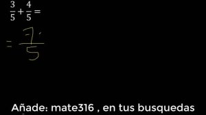 3/5 mas 4/5 , suma de fracciones homogeneas 3/5+4/5 . mismo denominador