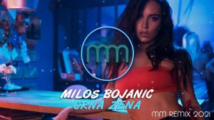 MILOS BOJANIC - CRNA ZENA (MM REMIX 2021)