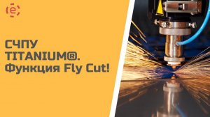 Система ЧПУ TITANIUMⓇ (ТИТАНИУМ). Функция Fly cut! Станок лазерной резки.