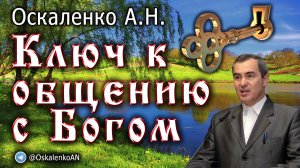 Оскаленко А.Н. 29.05.2022. Ключ к общению с Богом