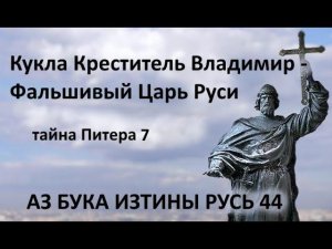 Кукла Креститель Владимир   фальшивый Царь Руси АЗ БУКА ИЗТИНЫ РУСЬ 44