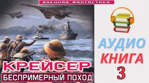 #Аудиокнига. «КРЕЙСЕР-3! Беспримерный поход». КНИГА 3. #Попаданцы.#Фантастика