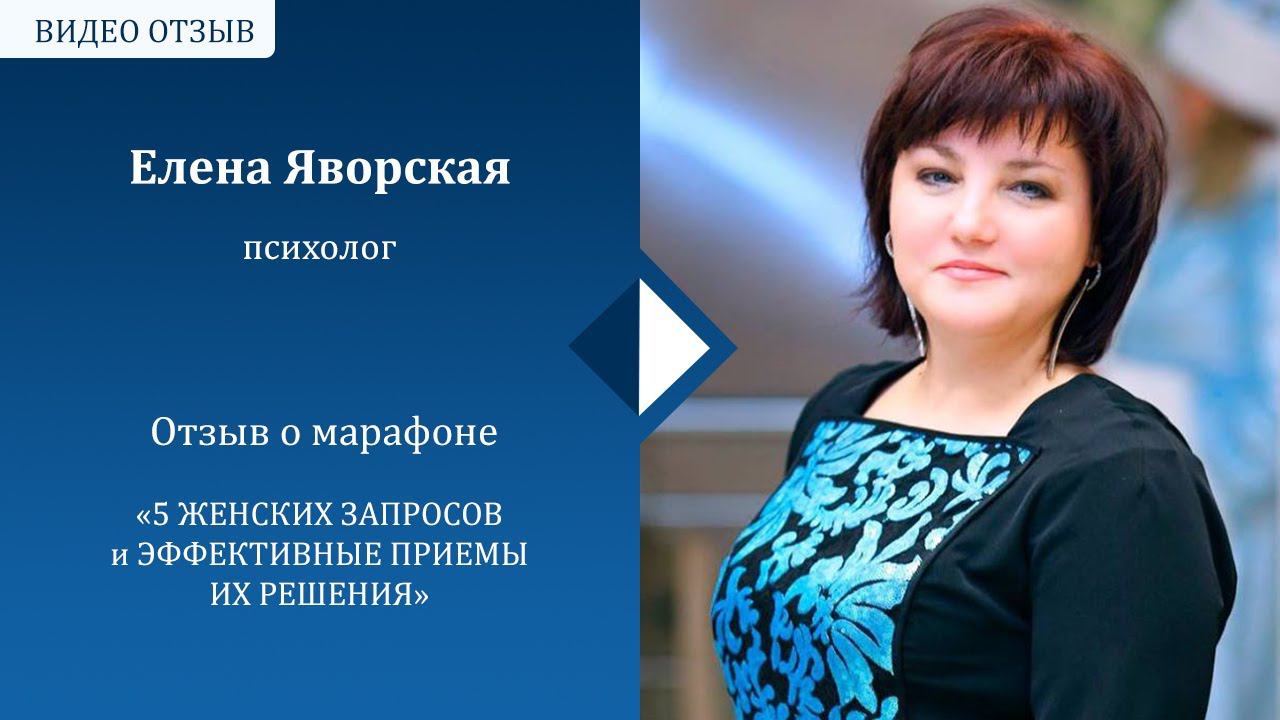 Отзыв Елены Яворской о марафоне«5 ЖЕНСКИХ ЗАПРОСОВи ЭФФЕКТИВНЫЕ ПРИЕМЫ ИХ РЕШЕНИЯ»