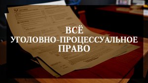 Всё уголовно-процессуальное право