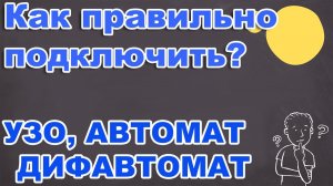 Как правильно подключить УЗО , АВТОМАТ и ДИФАВТОМАТ.  Схема подключения.