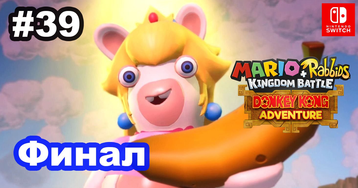 39 - Финальный бой. DLC Mario + Rabbids Kingdom Battle - Donkey Kong Adventure. Nintendo Switch