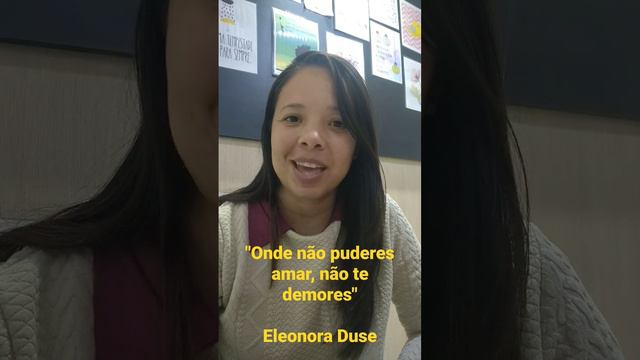 "Onde não puderes amar, não te demores" Eleonora Duse