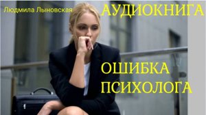 Людмила Лыновская. Аудиокнига. Ошибка психолога. Продолжение гл 6 - 8