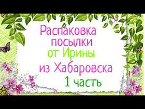 РАСПАКОВКА ПОСЫЛКИ от Ирины из ХАБАРОВСКА (1часть)