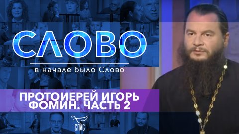 СЛОВО. ПРОТОИЕРЕЙ ИГОРЬ ФОМИН. ЧАСТЬ 2