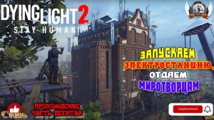 Dying Light 2 ➤ Прохождение #10 Запускаем электростанцию, отдаем миротворцам.