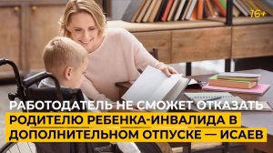 Работодатель не сможет отказать родителю ребенка-инвалида в дополнительном отпуске — Исаев