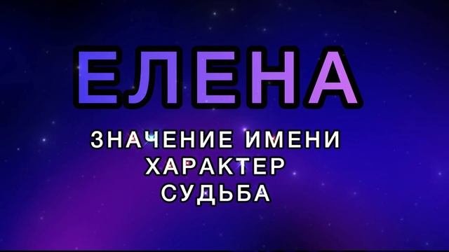 Имя ЕЛЕНА - Значение Имени, Характер, Судьба. Как имя человека влияет на его жизнь.
