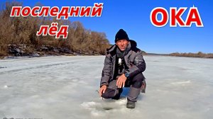 ПОСЛЕДНИЙ ЛЁД на ОКЕ.  НЕЖДАНЧИК в конце рыбалки.