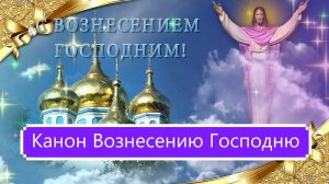 Канон Вознесению Господню.