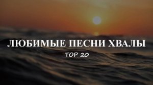 Любимые песни хвалы | Топ 20