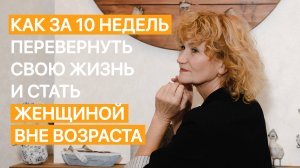 Как за 10 недель перевернуть свою жизнь и стать очаровательной, стройной женщиной вне возраста