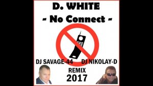 D. WHITE - No Connect (DJ SAVAGE-44 & DJ NIKOLAY-D Remix 2017)