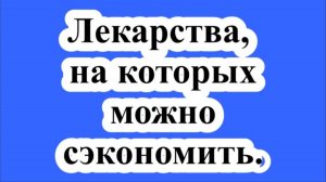 Лекарства, на которых можно сэкономить.