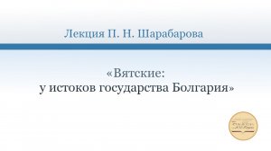 Лекция П. Н. Шарабарова «Вятские у истоков государства Болгария»