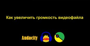 Как увеличить громкость видеофайла -  изменить звук видео и аудио через программу Audacity