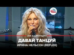 ️ Ирина Нельсон (REFLEX) - Давай Танцуй (LIVE @ Авторадио)