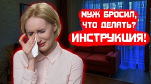 Муж бросил, что делать? Инструкция!