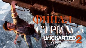 UNCHARTED 2_ AMONG THIEVES СТРИМ #5. ФИНАЛ