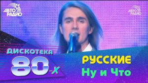 Русские - Ну и Что (Дискотека 80-х 2008)