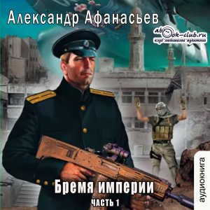 01.03 Александр Афанасьев Бремя империи (книга 1 том 1 часть 3)