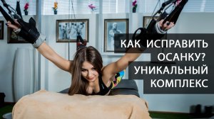 Как исправить осанку? Уникальный комплекс