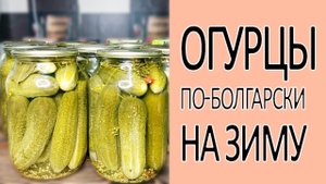 ✅ Супер хрустящие огурцы по-болгарски на зиму ?