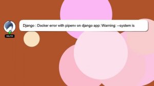 Django : Docker error with pipenv on django app: Warning: --system is intended to be used for pre-e