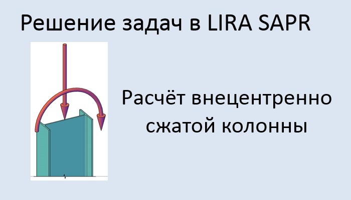 Расчёт внецентренно нагруженной колонны сплошного сечения в Lira Sapr