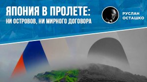 Япония в пролете: ни островов, ни мирного договора (Руслан Осташко)