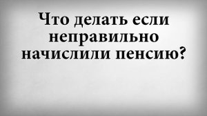 Что делать если неправильно начислили пенсию