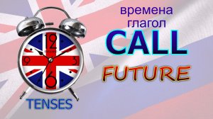 Времена. Глагол to CALL. FUTURE