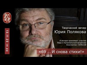 Творческий вечер Юрия ПОЛЯКОВА. "69... И снова стихи!". 13.11.23. ЦДЛ, Большой зал.