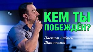 «Кем ты побеждён_» Пастор Андрей Шаповалов.mp4