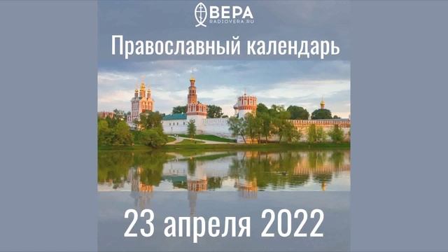 Православный календарь на 23 апреля 2022 года