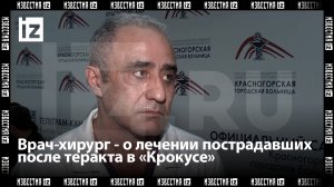 «Поток таких раненых впервые!»: врач-хирург - о лечении пострадавших после теракта в «Крокусе»