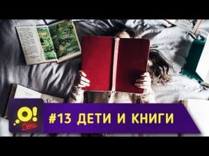 Дети и книги — О! Дети. Выпуск 13