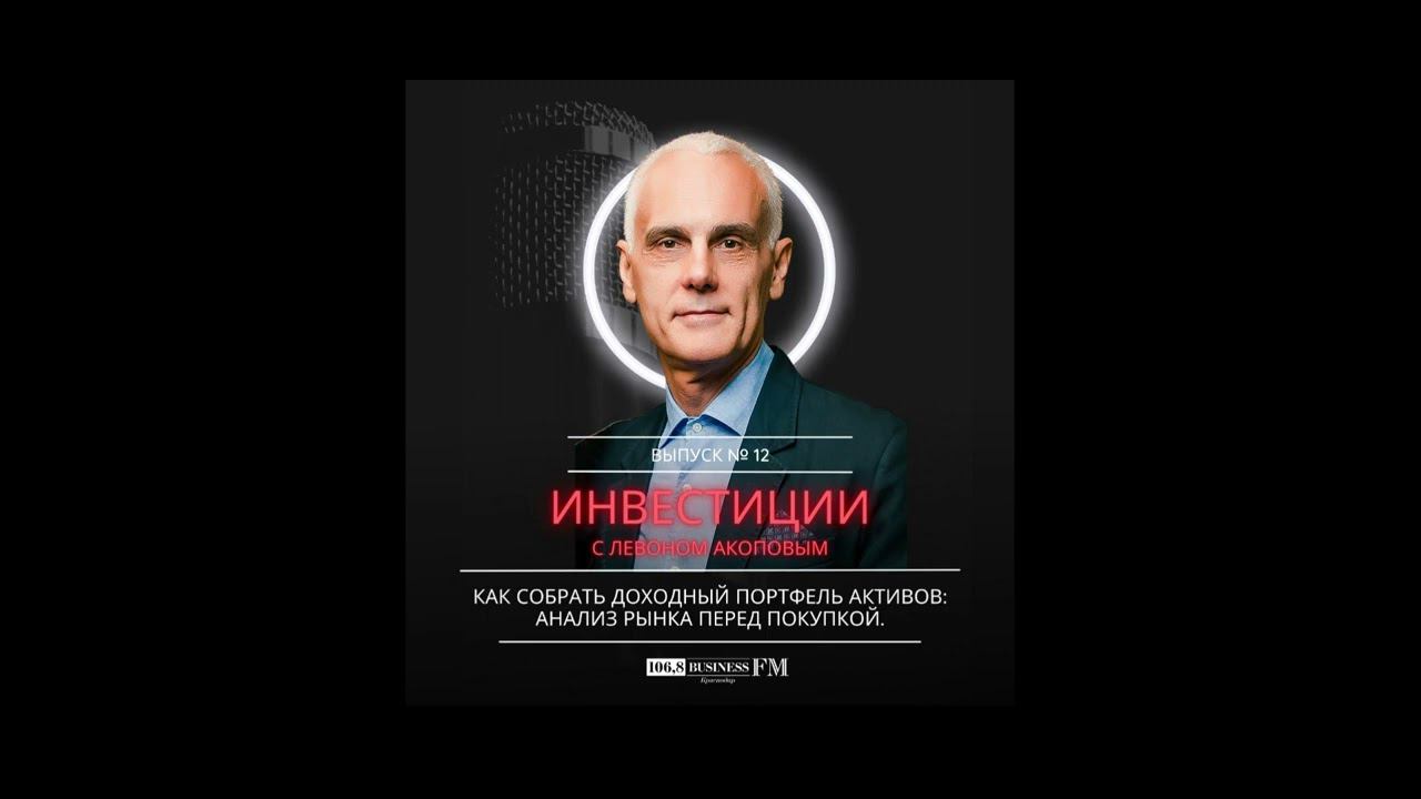 Инвестиции с Левоном Акоповым. Как собрать доходный портфель активов: анализ рынка перед покупкой.