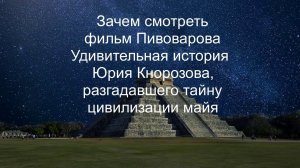 Зачем смотреть фильм Пивоварова Удивительная история Кнорозова, разгадавшего тайну цивилизации майя