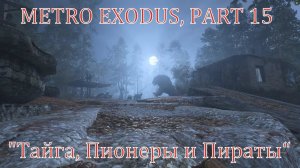 METRO EXODUS, PART 15 "Тайга, Пионеры и Пираты кругом"
