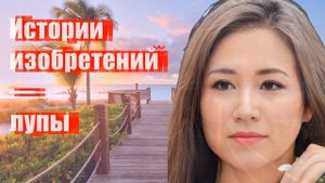 Истории изобретений — лупы