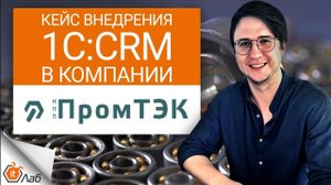 Кейс внедрения 1С:CRM в компании НПП "ПромТЭК"