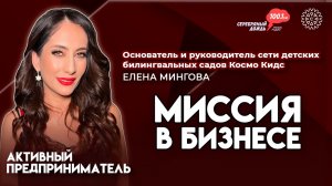 Миссия в бизнесе | Елена Мингова, основатель детских билингвальных садов Космо Кидс