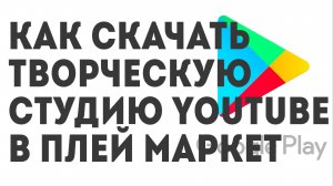 Как скачать Творческую студию YouTube. Плей Маркет